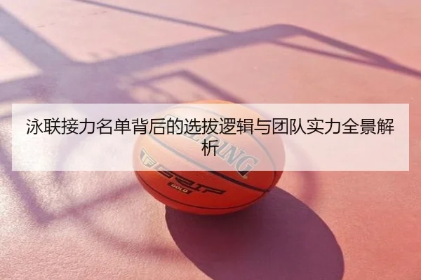 泳联接力名单背后的选拔逻辑与团队实力全景解析